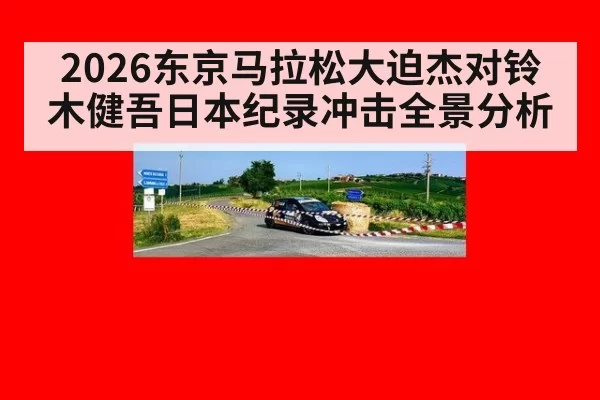 2026东京马拉松大迫杰对铃木健吾日本纪录冲击全景分析